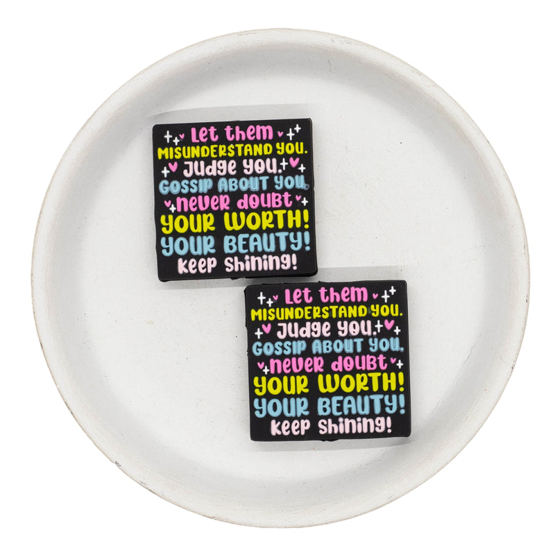Pastel Version: Let Them Misunderstand You, Judge You, Gossip About You. Never Doubt Your Worth, Your Beauty! Keep Shining! Silicone Focal Bead 33x34mm (Package of 2)