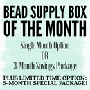 Bead Supply Box of the Month: Half Year OR January - March Savings Package OR January SINGLE Month Box (Registration Closes December 22nd)