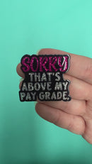 Sorry That's Above My Pay Grade Acrylic Accent 39x45mm (Package of 1)
